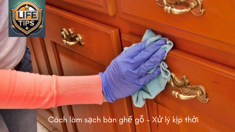 Cách làm sạch bàn ghế gỗ - Xử lý kịp thời