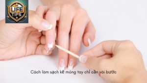 Cách làm sạch kẽ móng tay chỉ cần vài bước