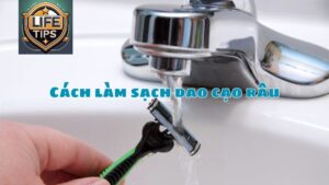 Cách làm sạch dao cạo râu chuẩn nhất